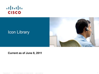 © 2010 Cisco Systems, Inc. All rights reserved. Cisco ConfidentialPresentation_ID 1
Icon Library
Current as of June 8, 2011
 