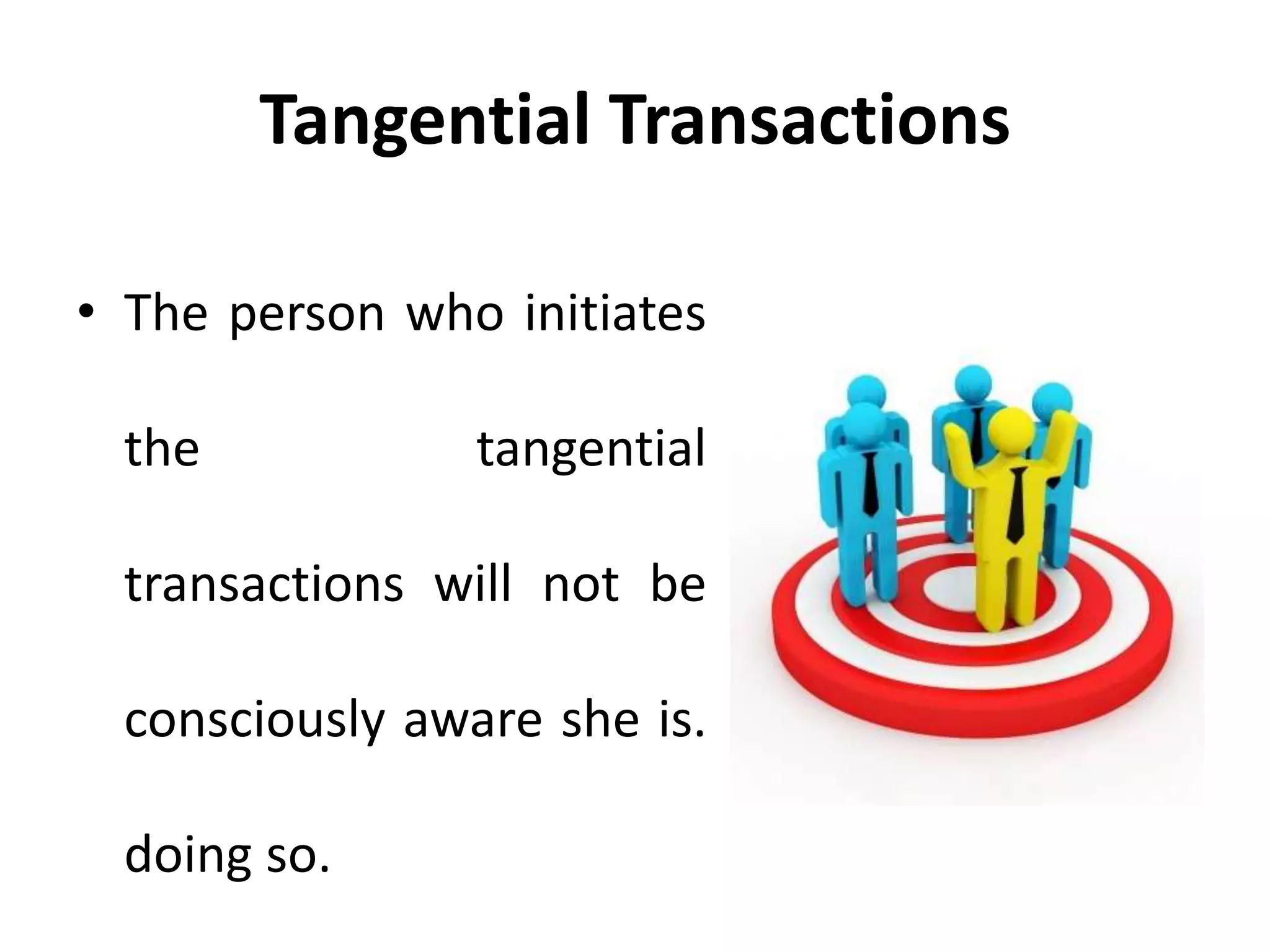 Tangential Transactions
• The person who initiates
the tangential
transactions will not be
consciously aware she is.
doing so.
 