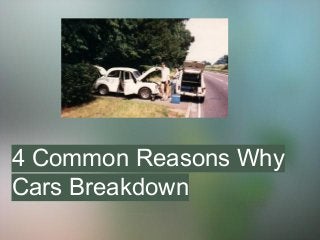 4 Common Reasons Why
Cars Breakdown
 