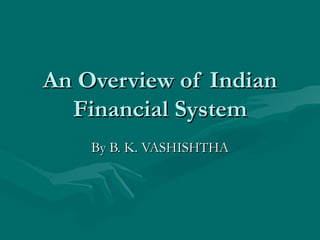 An Overview of Indian
  Financial System
    By B. K. VASHISHTHA
 