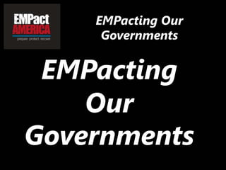 EMPacting Our Governments EMPacting Our  Governments 