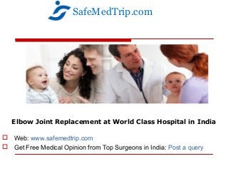 Elbow Joint Replacement at World Class Hospital in India
 Web: www.safemedtrip.com
 Get Free Medical Opinion from Top Surgeons in India: Post a query
SafeMedTrip.com
 
