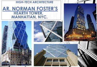 HIGH-TECH ARCHITECTURE
AR. NORMAN FOSTER’S
HEARTH TOWER,
MANHATTAN, NYC.
 