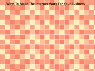 Ways To Make The Internet Work For Your Business
 
