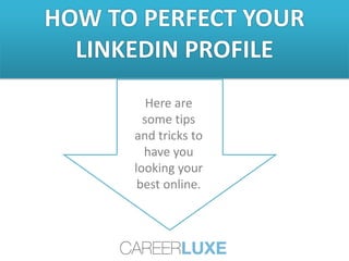 HOW TO PERFECT YOUR LINKEDIN PROFILE 
Here are some tips and tricks to have you looking your best online.  