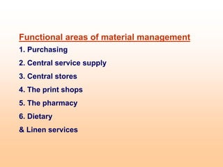 Functional areas of material management
1. Purchasing
2. Central service supply
3. Central stores
4. The print shops
5. The pharmacy
6. Dietary
& Linen services
 