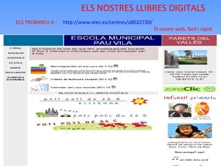 ELS NOSTRES LLIBRES DIGITALS ELS TROBAREU A :  http://www.xtec.es/centres/a8022720/ El nostre web, fàcil i ràpid 