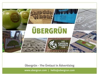 Übergrün - The Ümlaut in Ädvertising
www.ubergrun.com | hello@ubergrun.com
 