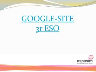 GOOGLE-SITE
  3r ESO
 