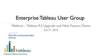 Enterprise	
  Tableau	
  User	
  Group	
  
Enterprise Tableau User Group
Webinar – Tableau 9.2 Upgrade and New Feature Demo
Feb 5th, 2016
HOSTED BY
Mark Wu and Santosh Adari
@NetApp
 