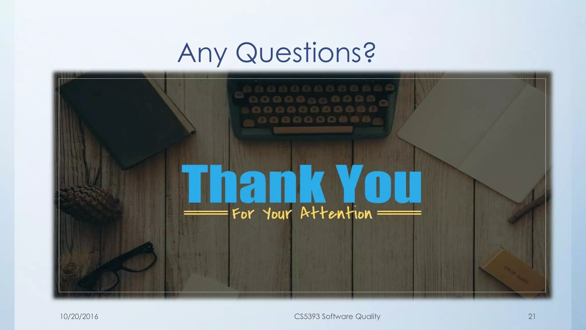 Any Questions?
10/20/2016 CS5393 Software Quality 21
 