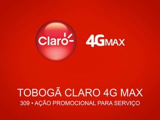 TOBOGÃ CLARO 4G MAX
309 • AÇÃO PROMOCIONAL PARA SERVIÇO
 