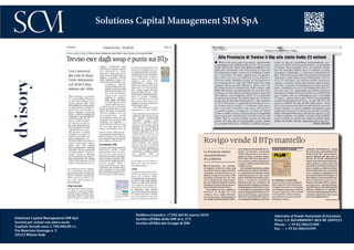 Delibera Consob n. 17202 del 02 marzo 2010
Iscritta all’Albo delle SIM al n. 272
Iscritta all’Albo dei Gruppi di SIM
Aderente al Fondo Nazionale di Garanzia
P.Iva/ C.F. 06548800967 REA MI 1899233
Phone : + 39 02/00633300
Fax : + 39 02/00633399
Solutions Capital Management SIM SpA
Advisory
Solutions Capital Management SIM SpA
Società per azioni con unico socio
Capitale Sociale euro 1.700.000,00 i.v.
Via Maurizio Gonzaga n. 3
20123 Milano Italy
25/11/2011 11Pag.MF
(diffusione:104189, tiratura:173386)
Laproprietàintelletualeèriconducibileallafontespecificataintestaallapagina.Ilritagliostampaèdaintendersiperusoprivato
4SCM SIM - Rassegna Stampa 25/11/2011 - 25/11/2011
 