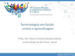 Terminologias em Saúde:
ensino e aprendizagem
Profa. Dra. Maria Cristiane Barbosa Galvão
Universidade de São Paulo - Brasil
 
