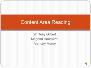 Content Area Reading

     Whitney Gilbert
    Meghan Hauswirth
     Anthony Morey
 