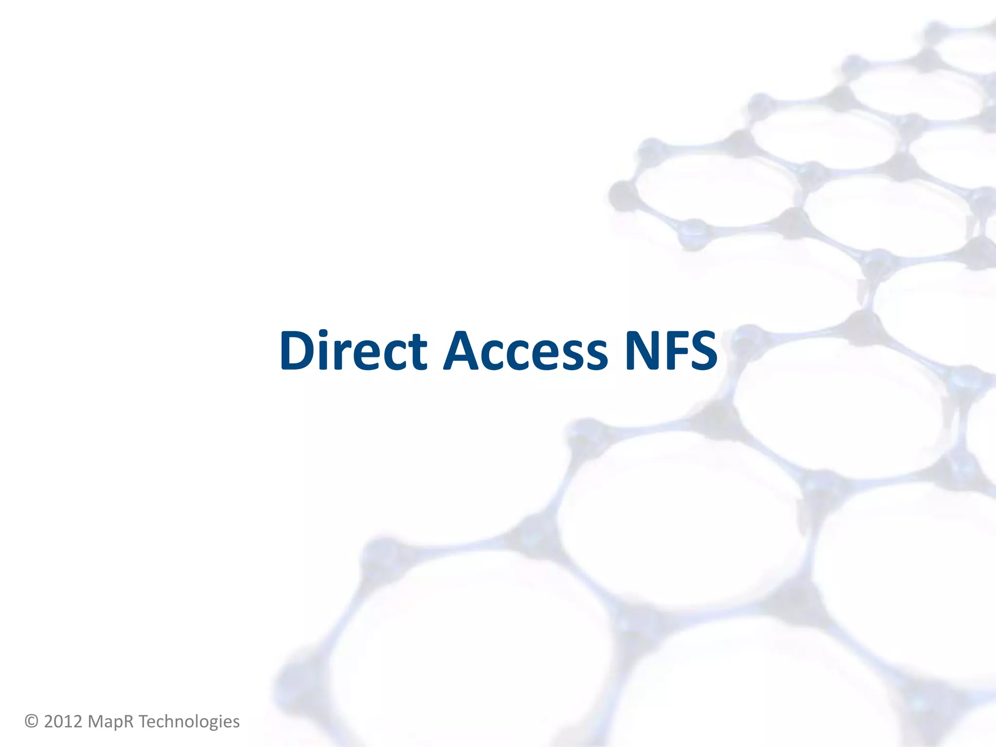 Direct Access NFS




© 2012 MapR Technologies      Accessing your Cluster 11
 