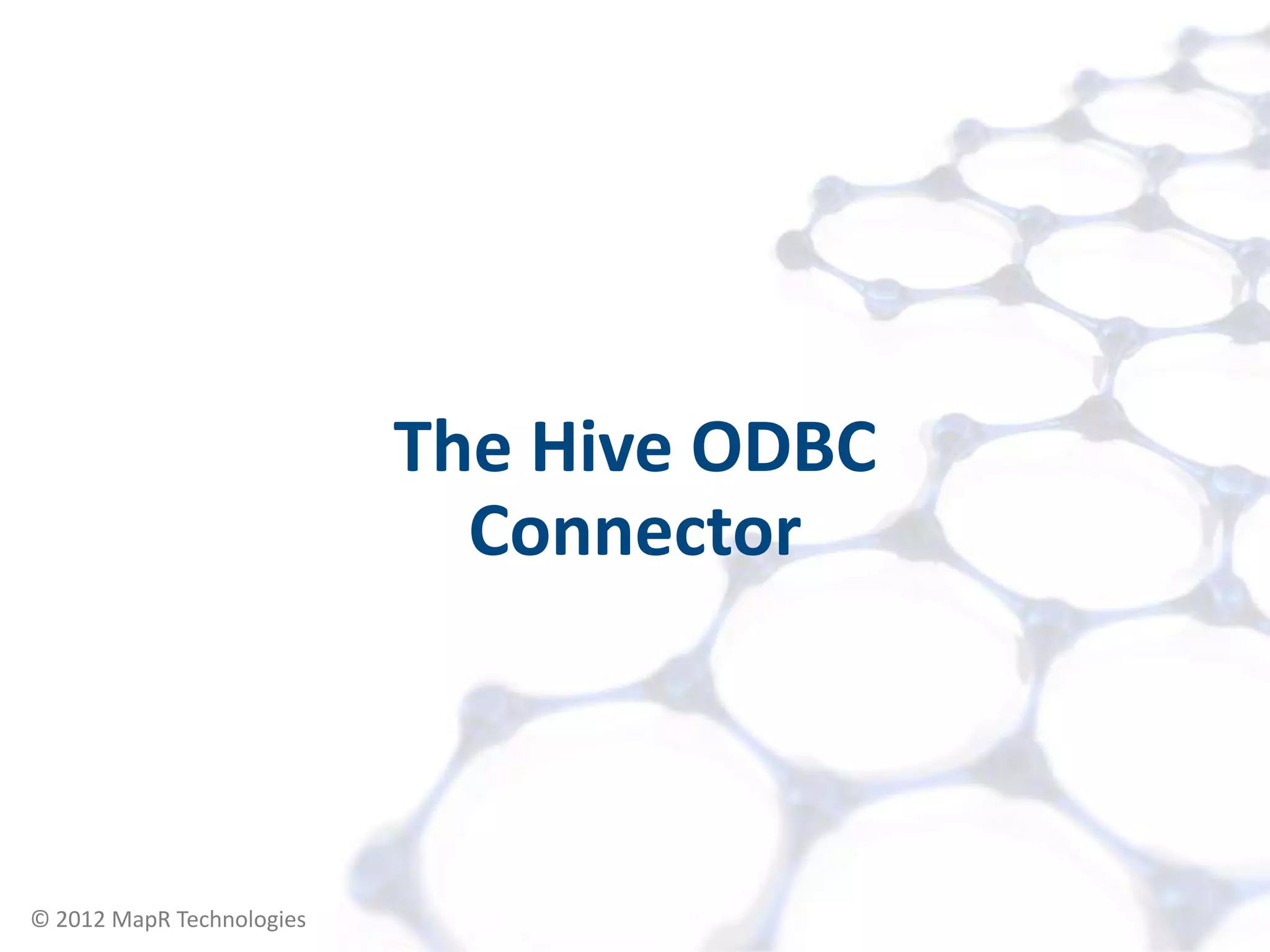 The Hive ODBC
                             Connector



© 2012 MapR Technologies    Accessing your Cluster 14
 