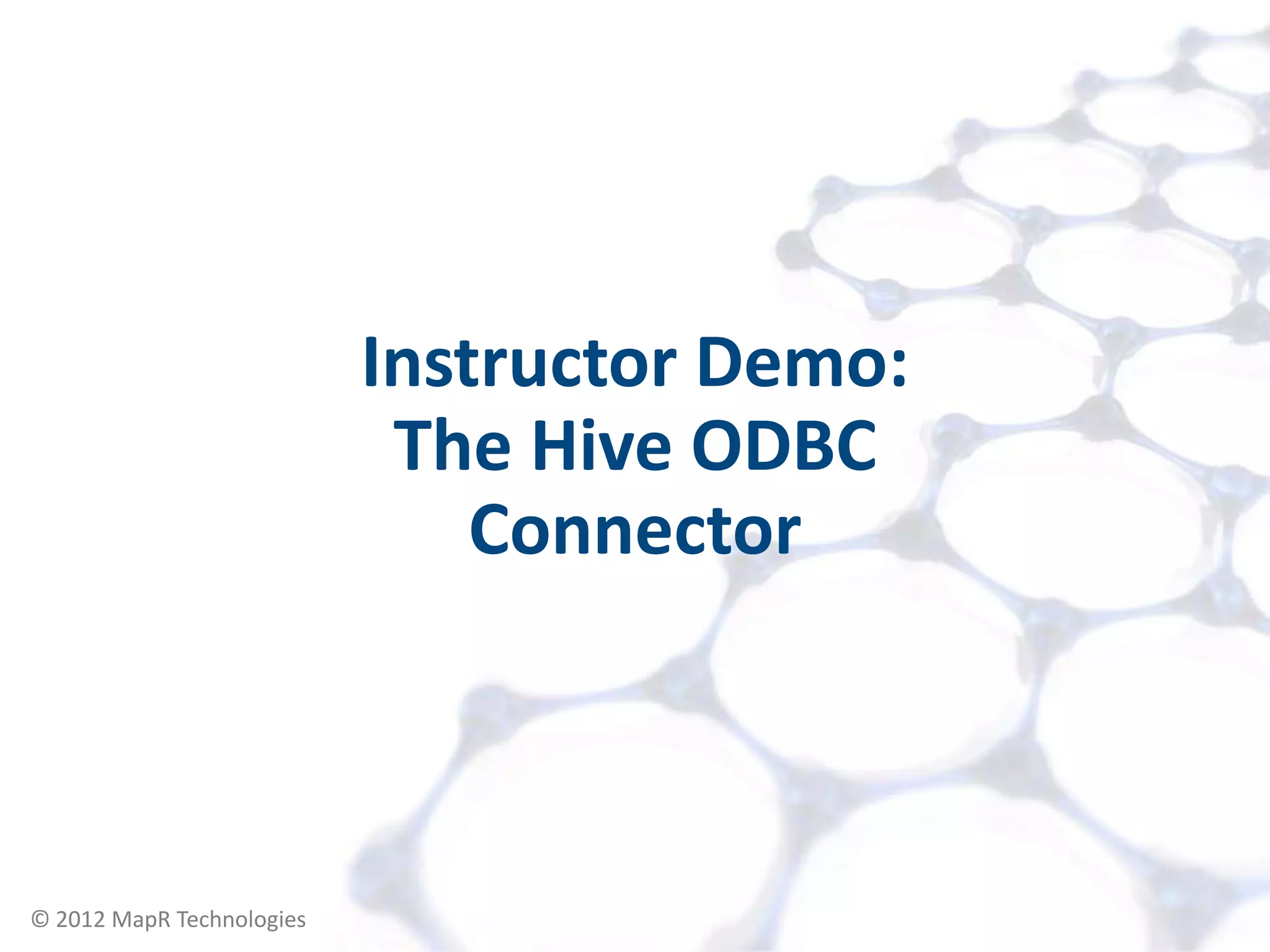 Instructor Demo:
                            The Hive ODBC
                               Connector



© 2012 MapR Technologies     Accessing your Cluster 16
 