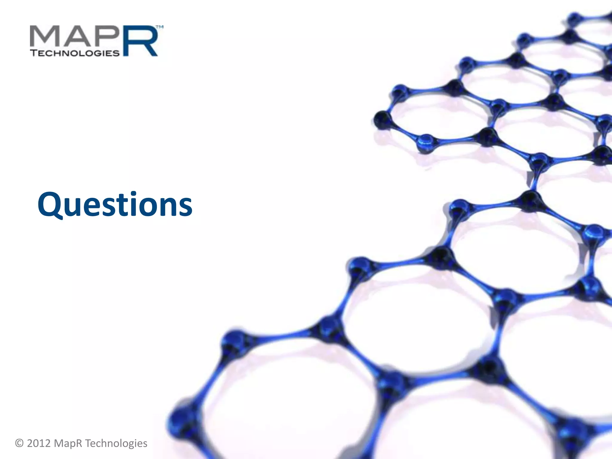 Questions




© 2012 MapR Technologies   Accessing your Cluster 17
 