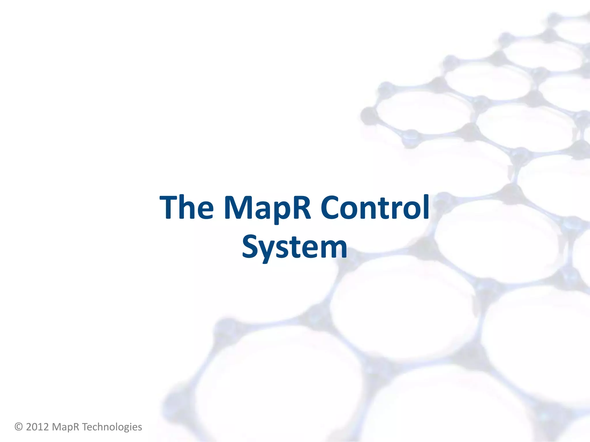 The MapR Control
                                System



© 2012 MapR Technologies      Accessing your Cluster 4
 