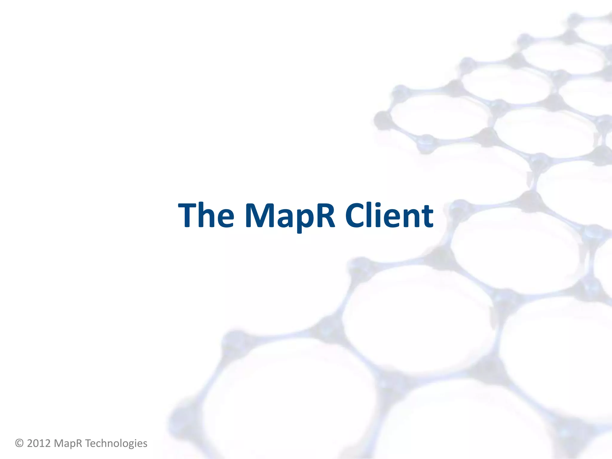 The MapR Client




© 2012 MapR Technologies     Accessing your Cluster 8
 