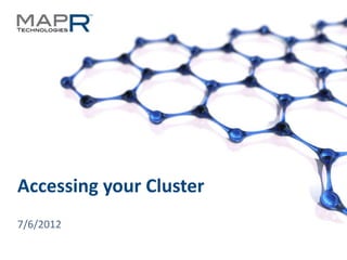 Accessing your Cluster
  7/6/2012

© 2012 MapR Technologies   Accessing your Cluster 1
 