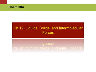 Ch 12. Liquids, Solids, and Intermolecular
Forces
Chem 30A
 