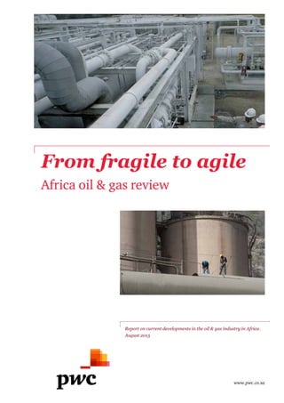 www.pwc.co.za
From fragile to agile
Africa oil & gas review
Report on current developments in the oil & gas industry in Africa.
August 2015
 
