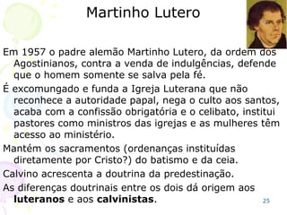 No fim do século XVI, na Inglaterra, John Wycliff
faz reformas para hostilizar as igrejas separadas
do estado (Anabatistas, Waldenses e outras), que
são acatadas pelas igrejas: Católica Romana,
Católica Grega, Anglicana (Inglaterra), Luterana
(Alemanha) e a Presbiteriana (Escócia).
No final do século 16 o prefixo “Ana” caiu e o
nome encurtado para “Batista”.
Em 1517 os Anabatistas foram contra a reforma
Queriam uma sociedade sem diferenças entre
ricos e pobres e sem propriedade privada.
Lutero por sua vez defendia que a existência de
"senhores e servos" era vontade divina.
Iniciaram a revolta camponesa em 1524. 25
 