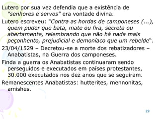 29
A Igreja Batista
Os discípulos de Jesus Cristo que vieram a ser
designados pelo nome “batista”, foram
chamados anteriormente de anabatistas
A “História dos Batistas na Europa”, extraído da
Enciclopédia de Schaff-Herzogg, vol. 1, pág.
210: “Os batistas primeiramente apareceram
na Suíça, provavelmente no ano 1523 onde
foram perseguidos por Zwingli e Romanistas.
Entre 1525-1530 são encontrados com grandes
igrejas inteiramente organizadas, no Sul da
Alemanha, Tirol e na Alemanha Central.
Em todos esses lugares havia perseguições”.
 