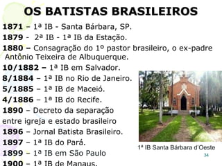 34
Em Rhode Island havia 2 igrejas batista, seus
pastores: Roger Williams (em Providence) e
João Clark (em Newport), decidiram organizar
uma colônia própria.
Foram à Inglaterra e o rei Carlos II, em 1663,
concede a Clark a autorização, e Rhode Island
se tornou legalmente uma colônia e os batistas
puderam escrever sua própria constituição, e
nela, pela primeira vez no mundo, está a
declaração da “Liberdade Religiosa”.
 