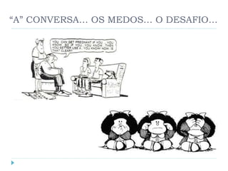 “ A” CONVERSA… OS MEDOS… O DESAFIO… 