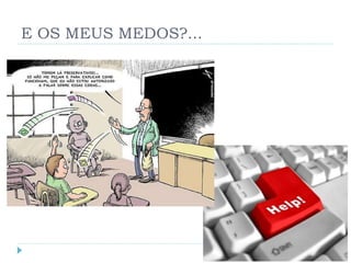 E OS MEUS MEDOS?... 