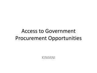 Access to Government
Procurement Opportunities
KIMANI
 