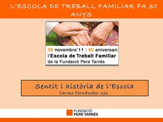 L’ESCOLA DE TREBALL FAMILIAR FA 30 ANYS Sentit i història de l’Escola Carme Fernández Ges  