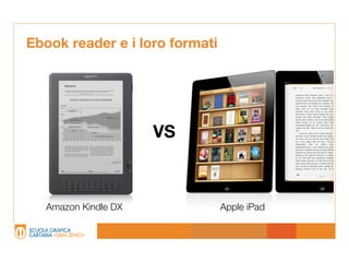 Ebook reader e i loro formati




                      VS



   Amazon Kindle DX             Apple iPad
 