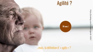 e (années 50)
https://pixabay.com/fr/users/geralt-9301/
Agilité ?
70 ans !
…mais, la déﬁnition d’ « agile » ?
 
