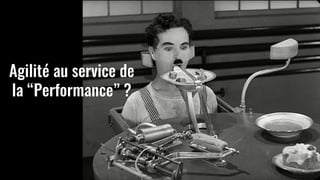 https://images.app.goo.gl/P2dCnf8VMXnNXLrQ8
Agilité au service de
la “Performance” ?
 
