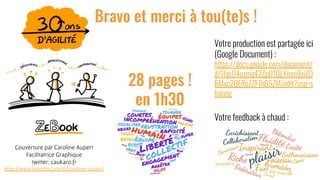 40
28 pages !
en 1h30
Votre production est partagée ici
(Google Document) :
https://docs.google.com/document/
d/1Iqc04uzmq42ZpO1QLXmm9xiZ0
BMyc2QERpZZF1hG5ZM/edit?usp=s
haring
Couverture par Caroline Aupert
Facilitatrice Graphique
twitter: caukaro.fr
https://www.linkedin.com/in/caroline-aupert/
Bravo et merci à tou(te)s !
Votre feedback à chaud :
 