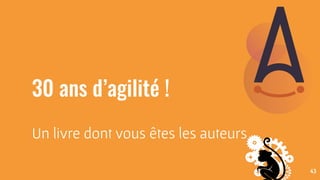 43
30 ans d’agilité !
Un livre dont vous êtes les auteurs
 