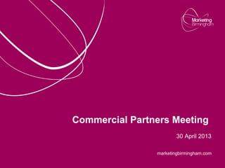 marketingbirmingham.com
Commercial Partners Meeting
30 April 2013
 