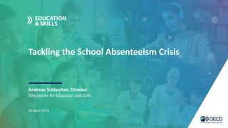 Tackling the School Absenteeism Crisis
Andreas Schleicher, Director
30 April 2024
Directorate for Education and Skills
 