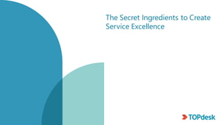 The Secret Ingredients to Create
Service Excellence
 