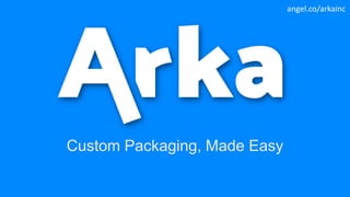 Custom Packaging, Made Easy
angel.co/arkainc
 