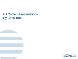 Oil Content Presentation–
By Chris Trant
 