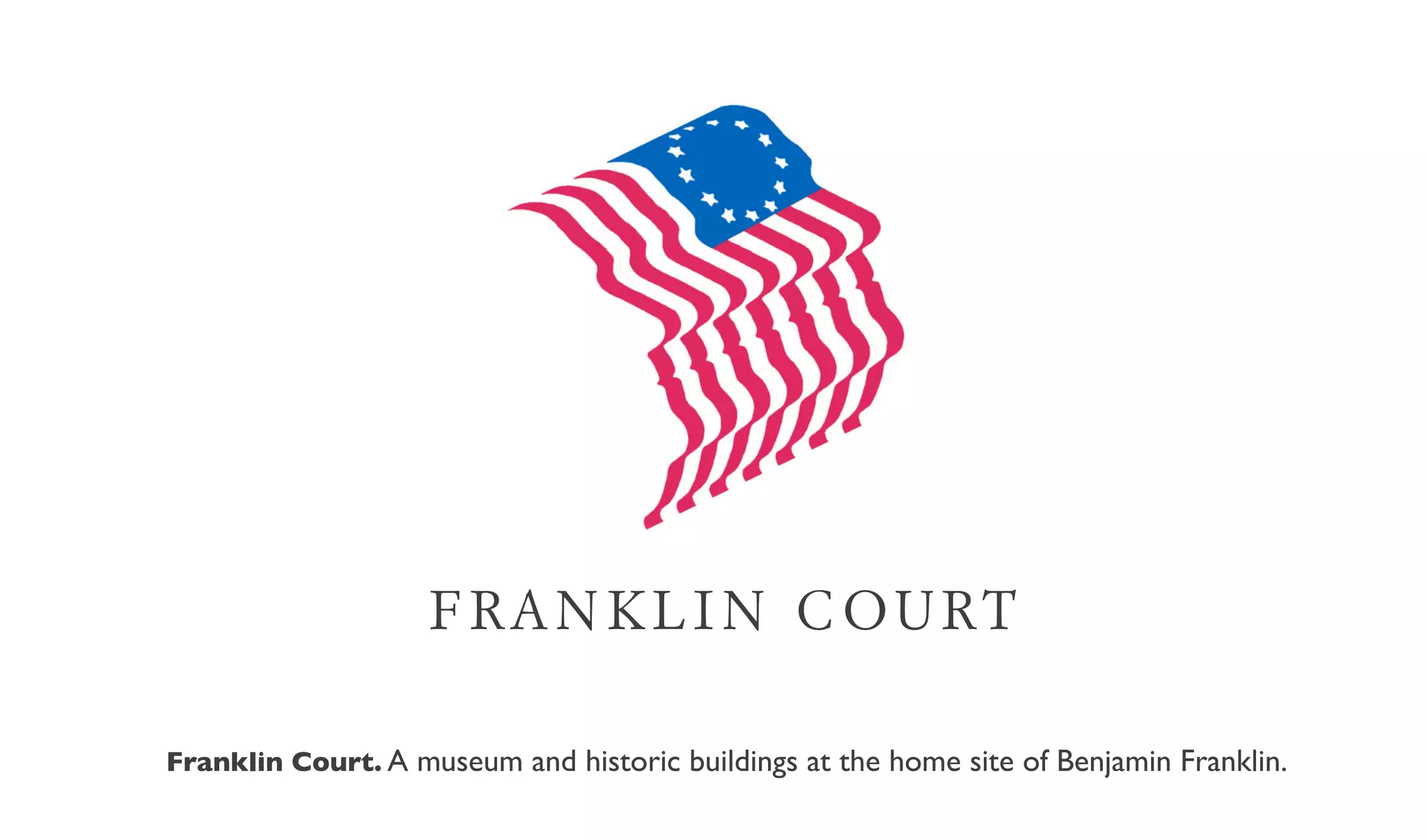 F R A N K L I N C OURT

Franklin Court. A museum and historic buildings at the home site of Benjamin Franklin.
 