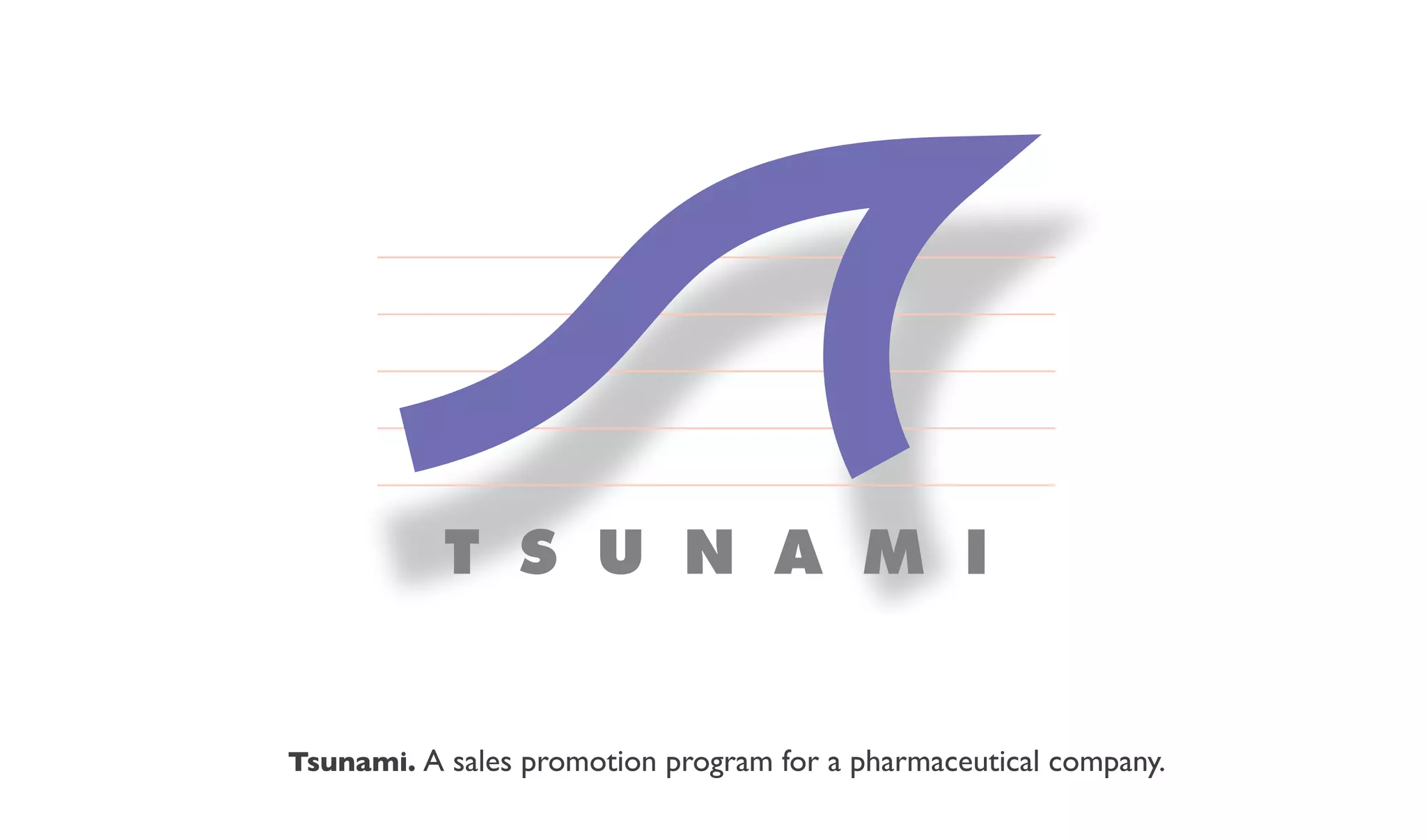 Rosner Associates / Pharmaceutical Co.




                    T S U N A M I


FUSION   Tsunami. A sales promotion program 1for a 1pharmaceutical company.
             1  2   3   4   5 6   7  8   9    0   1    12 13   14   15        QUIT
 