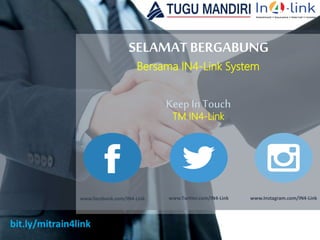 SELAMAT BERGABUNG
Bersama IN4-Link System
Keep InTouch
TM IN4-Link
www.facebook.com/IN4-Link www.Twitter.com/IN4-Link www.Instagram.com/IN4-Link
 