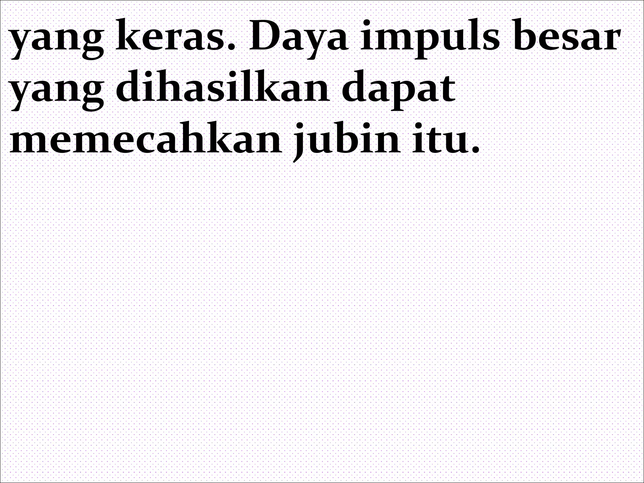 yang keras. Daya impuls besar
yang dihasilkan dapat
memecahkan jubin itu.
 