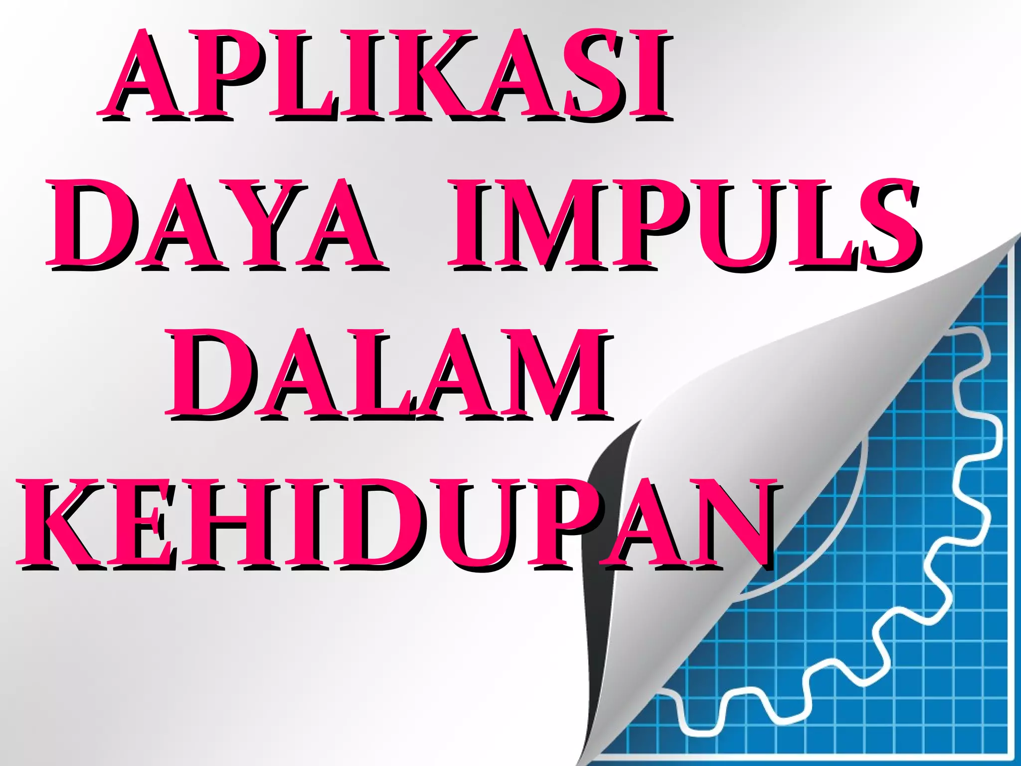 APLIKASIAPLIKASI
DAYA IMPULSDAYA IMPULS
DALAMDALAM
KEHIDUPANKEHIDUPAN
 